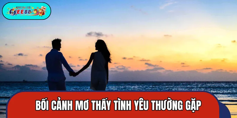 Tình huống thường gặp khi mơ thấy tình yêu Tình huống thường gặp khi mơ thấy tình yêu