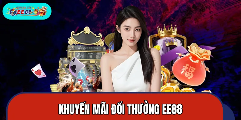 Khuyến Mãi Đổi Thưởng EE88 – Săn Quà Tặng Đặc Biệt Dễ Dàng