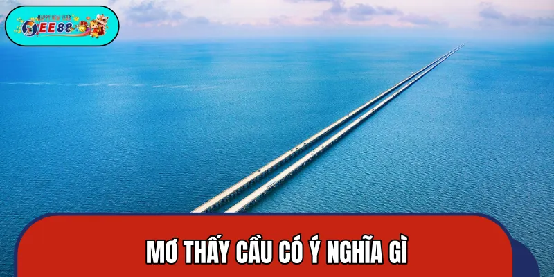 Giải mã ý nghĩa về giấc mơ thấy cầu trong phong thuỷ Giải mã ý nghĩa về giấc mơ thấy cầu trong phong thuỷ