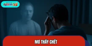 Mơ Thấy Chết - Tưởng Xấu Nhưng Lại Là Tín Hiệu Đổi Vận