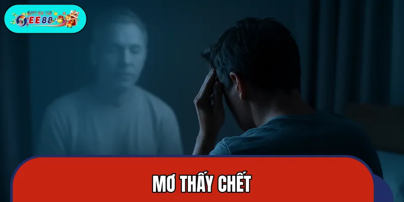 Mơ Thấy Chết - Tưởng Xấu Nhưng Lại Là Tín Hiệu Đổi Vận