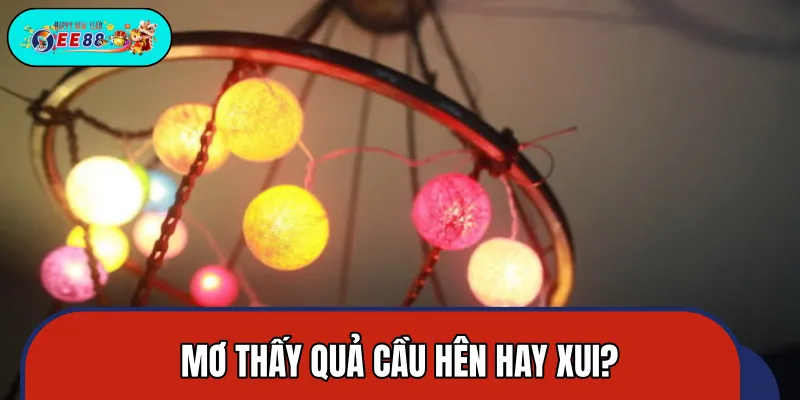 Giải mã điềm báo cát tường khi ngủ mơ thấy quả cầu