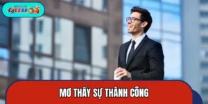 Mơ Thấy Sự Thành Công Và Bí Ẩn Con Số Dễ Về Bờ Phía Sau