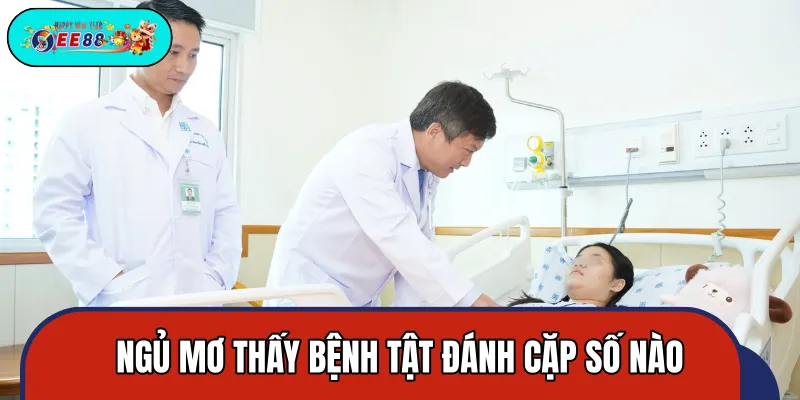 Những cặp số may mắn liên quan đến giấc mơ bệnh tật