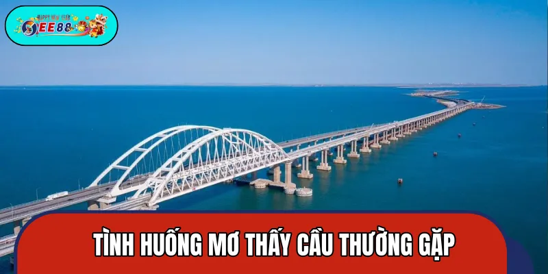 Những tình huống thường gặp khi chiêm bao về cầu Những tình huống thường gặp khi chiêm bao về cầu
